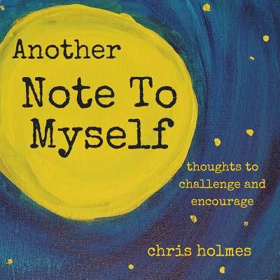 Another Note to Myself: Thoughts to Challenge and Encourage - Holmes, Chris