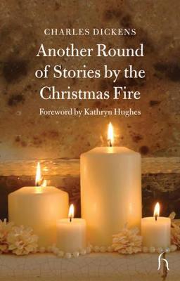 Another Round of Stories by the Christmas Fire - Dickens, Charles, and Hughes, Kathryn