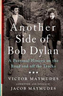 Another Side of Bob Dylan: A Personal History on the Road and Off the Tracks - Maymudes, Victor, and Maymudes, Jacob