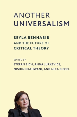 Another Universalism: Seyla Benhabib and the Future of Critical Theory - Eich, Stefan (Editor), and Jurkevics, Anna (Editor), and Nathwani, Nishin (Editor)