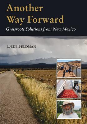 Another Way Forward: Grassroots Solutions from New Mexico - Feldman, Dede