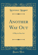 Another Way Out: A Play in One Act (Classic Reprint)