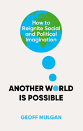Another World Is Possible: How to Reignite Social and Political Imagination