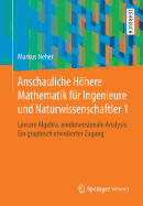 Anschauliche Hhere Mathematik F?r Ingenieure Und Naturwissenschaftler 1: Lineare Algebra, Eindimensionale Analysis: Ein Graphisch Orientierter Zugang