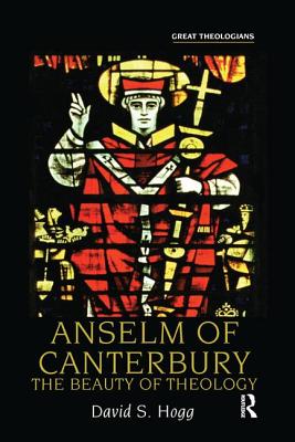 Anselm of Canterbury: The Beauty of Theology - Hogg, David S.