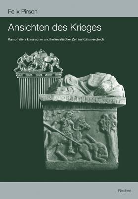 Ansichten Des Krieges: Kampfreliefs Klassischer Und Hellenistischer Zeit Im Kulturvergleich - Pirson, Felix