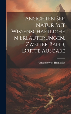 Ansichten ser Natur mit wissenschaftlichen Erluterungen, Zweiter Band, Dritte Ausgabe - Humboldt, Alexander Von