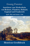 Ansichten vom Niederrhein, von Brabant, Flandern, Holland, England und Frankreich (Großdruck): April, Mai und Junius 1790