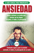 Ansiedad: Reacondicione su cerebro ansioso y termine con los ataques de pnico - finalmente pare y controle su ansiedad, miedo y preocupacin constante (Libro en espaol / Anxiety Spanish Book)