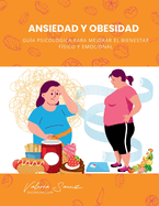 Ansiedad y Obesidad: Gua Psicolgica para Mejorar el Bienestar Fsico y Emocional