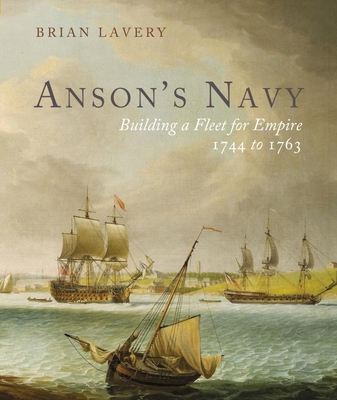 Anson's Navy: Building a Fleet for Empire 1744-1763 - Lavery, Brian