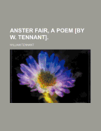 Anster Fair, a Poem [By W. Tennant].