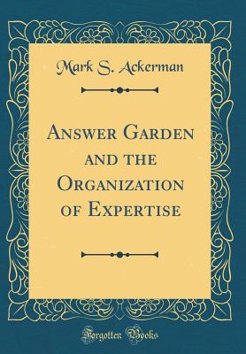 Answer Garden and the Organization of Expertise (Classic Reprint) - Ackerman, Mark S