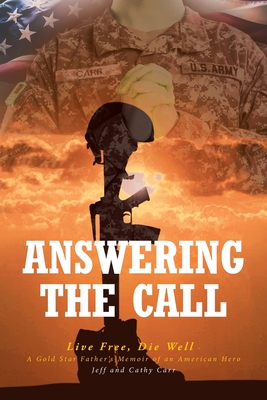 Answering The Call: Live Free, Die Well - A Gold Star Father's Memoir of an American Hero - Carr, Jeff, and Carr, Cathy