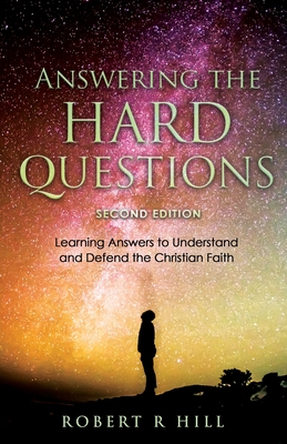 Answering the Hard Questions: Learning Answers to Understand and Defend the Christian Faith - Hill, Robert R