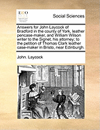 Answers for John Laycock of Bradford in the County of York, Leather Pencase-Maker, and William Wilson Writer to the Signet, His Attorney; To the Petition of Thomas Clark Leather Case-Maker in Bristo, Near Edinburgh.