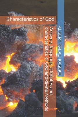 Answers, language, attributes and characteristics of God and divine methods: Characteristics of God - Kalau Kaseke, Albert