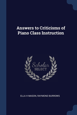 Answers to Criticisms of Piano Class Instruction - Mason, Ella H, and Burrows, Raymond