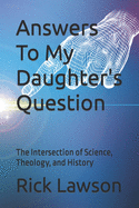 Answers To My Daughter's Question: The Intersection of Science, Theology, and History