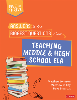 Answers to Your Biggest Questions about Teaching Middle and High School Ela: Five to Thrive [Series] - Johnson, Matthew, and Kay, Matthew R, and Stuart, Dave