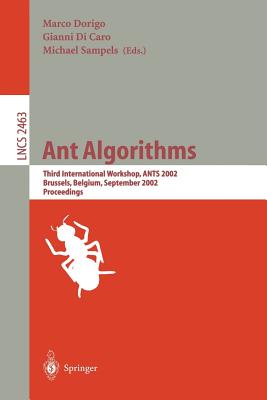 Ant Algorithms: Third International Workshop, Ants 2002, Brussels, Belgium, September 12-14, 2002. Proceedings - Dorigo, Marco (Editor), and Di Caro, Gianni (Editor), and Sampels, Michael (Editor)