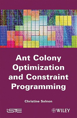Ant Colony Optimization and Constraint Programming - Solnon, Christine