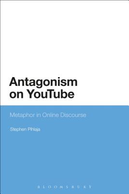 Antagonism on YouTube: Metaphor in Online Discourse - Pihlaja, Stephen, Dr.