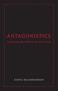 Antagonistics: Capitalism and Power in an Age of War