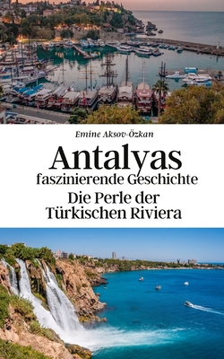 Antalyas faszinierende Geschichte: Die Perle der Trkischen Riviera - Gebauer-Chambers, Konrad, and Aksoy-zkan, Emine