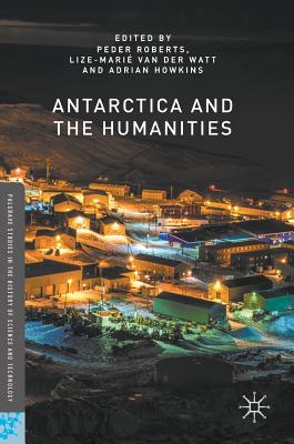 Antarctica and the Humanities - Peder, Roberts (Editor), and Van Der Watt, Lize-Mari (Editor), and Howkins, Adrian (Editor)