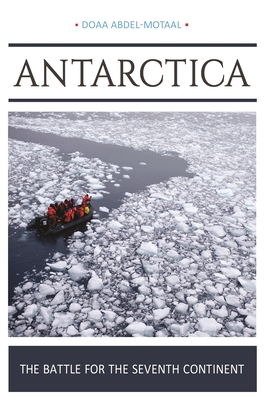 Antarctica: The Battle for the Seventh Continent - Abdel-Motaal, Doaa