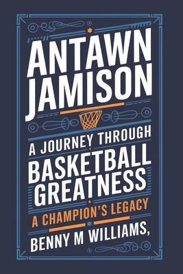 Antawn Jamison: A Journey Through Basketball Greatness-A Champion's Legacy - M Williams, Benny