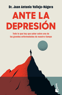 Ante La Depresin: Todo Lo Que Hay Que Saber Sobre La Enfermedad de Nuestro Tiempo