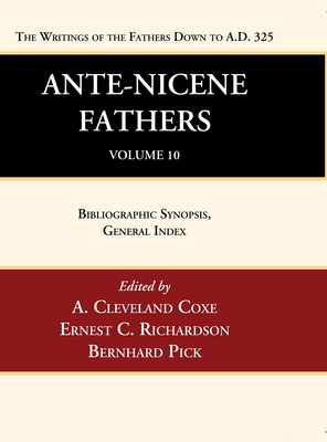 Ante-Nicene Fathers: Translations of the Writings of the Fathers Down to A.D. 325, Volume 10 - Coxe, A Cleveland (Editor), and Richardson, Ernest C, and Pick, Bernhard