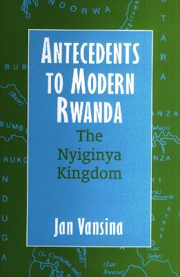 Antecedents to Modern Rwanda: The Nyiginya Kingdom - Vansina, Jan