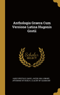 Anthologia Graeca Cum Versione Latina Hugonis Grotii