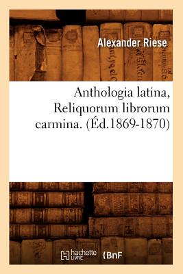 Anthologia Latina, Reliquorum Librorum Carmina. (d.1869-1870) - Riese, Alexander