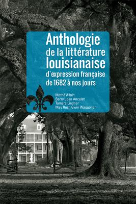 Anthologie de la Littrature Louisianaise d'Expression Francaise de 1682 Nos Jours - Ancelet, Barry Jean, and Lindner, Tamara, and Waggoner, May Rush Gwin
