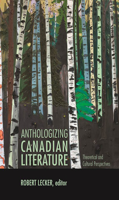 Anthologizing Canadian Literature: Theoretical and Cultural Perspectives - Lecker, Robert (Editor)