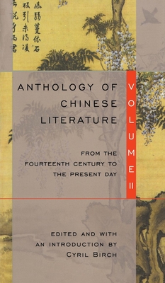 Anthology of Chinese Literature: Volume II: From the Fourteenth Century to the Present Day - Birch, Cyril, Professor (Editor)