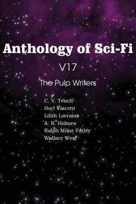 Anthology of Sci-Fi V17 the Pulp Writers - Vincent, Harl, and West, Wallace, and Lorraine, Lilith