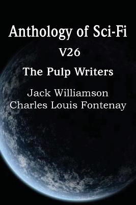 Anthology of Sci-Fi V26, the Pulp Writers - Fontenay, Charles Louis, and Williamson, Jack