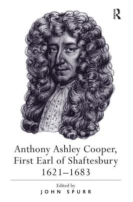 Anthony Ashley Cooper, First Earl of Shaftesbury 16211683 - Spurr, John (Editor)