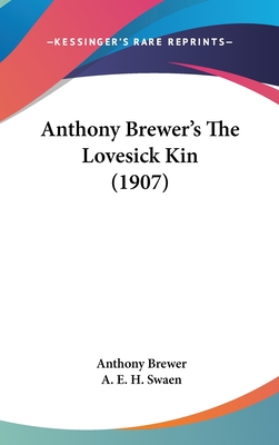 Anthony Brewer's the Lovesick Kin (1907) - Brewer, Anthony, and Swaen, A E H (Editor)