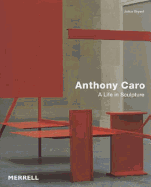 Anthony Caro: A Life in Sculpture - Bryant, Julius, Mr.