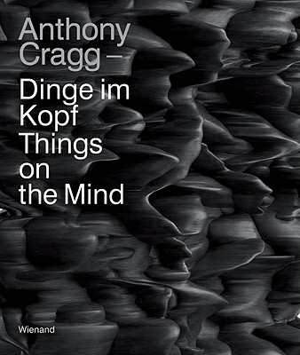 Anthony Cragg: Dinge Im Kopf/Things on the Mind - Cragg, Anthony, and Smerling, Walter (Contributions by), and Lange, Thomas A (Contributions by)