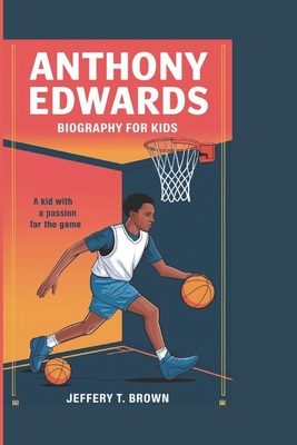 Anthony Edwards Biography for Kids: A Kid with a Passion for the Game - T Brown, Jeffery