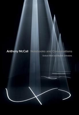 Anthony McCall: Notebooks and Conversations - Ellard, Graham, and Johnstone, Stephen