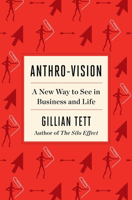 Anthro-Vision: A New Way to See in Business and Life - Tett, Gillian