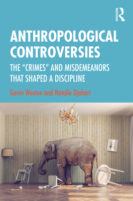 Anthropological Controversies: The "Crimes" and Misdemeanors that Shaped a Discipline - Weston, Gavin, and Djohari, Natalie